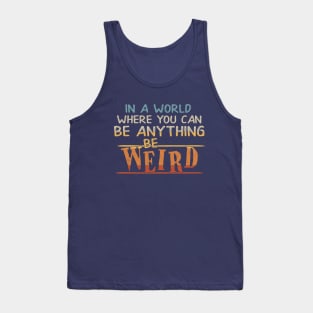 In A World Where You Can Be Anything Be Weird Tank Top